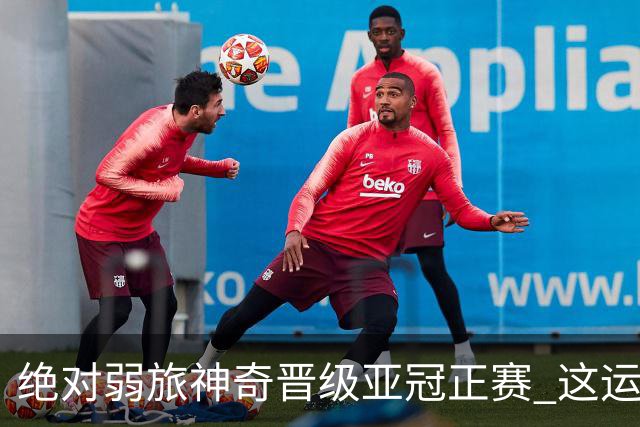 绝对弱旅神奇晋级亚冠正赛 这运气值好到没边了！
